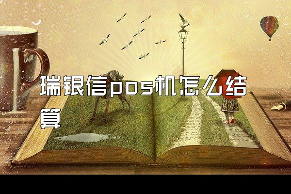 瑞银信pos机怎么结算