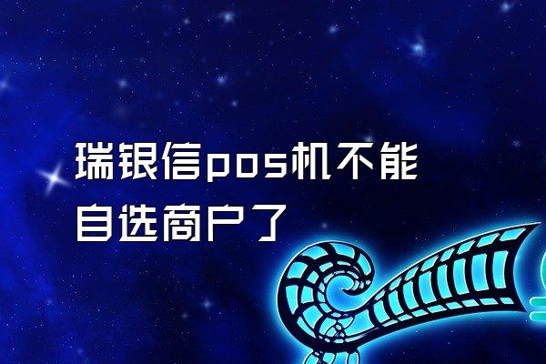 瑞银信pos机不能自选商户了