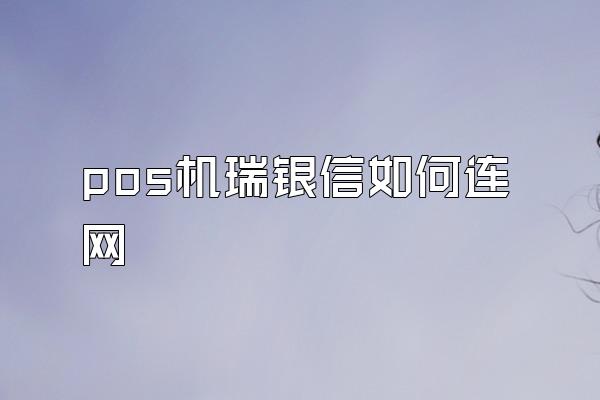 pos机瑞银信如何连网