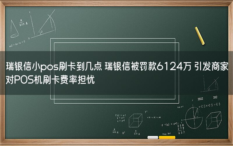 瑞银信小pos刷卡到几点 瑞银信被罚款6124万 引发商家对POS机刷卡费率担忧