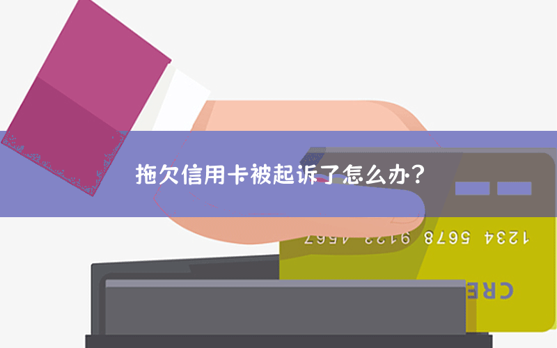 拖欠信用卡被起诉了怎么办？